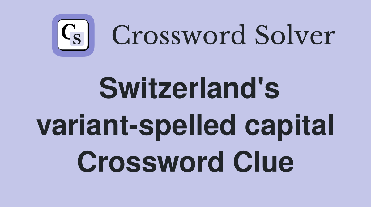 Switzerland's variantspelled capital Crossword Clue Answers